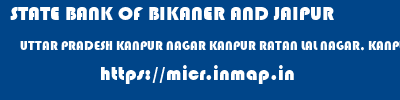 micr code of STATE BANK OF BIKANER AND JAIPUR UTTAR PRADESH KANPUR NAGAR KANPUR RATAN LAL NAGAR, KANPUR STATE BANK OF BIKANER AND JAIPUR UTTAR PRADESH KANPUR NAGAR KANPUR RATAN LAL NAGAR, KANPUR micr code